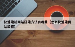 六盘水快速建站网站搭建方法有哪些（怎么快速建网站教程）